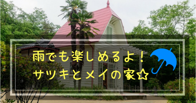 サツキとメイの家 雨の日でも楽しかったよ モリコロパーク 無限色