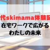 【40代skimama体験記】在宅ワークに挑戦して、自分の世界が広がりました！